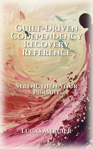Guilt-Driven Codependency Recovery Reference