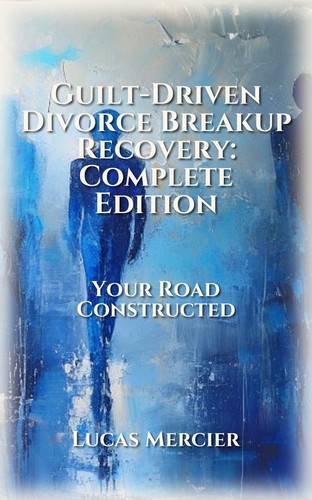 Guilt-Driven Divorce Breakup Recovery: Complete Edition