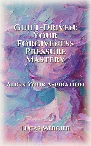Guilt-Driven: Your Forgiveness Pressure Mastery