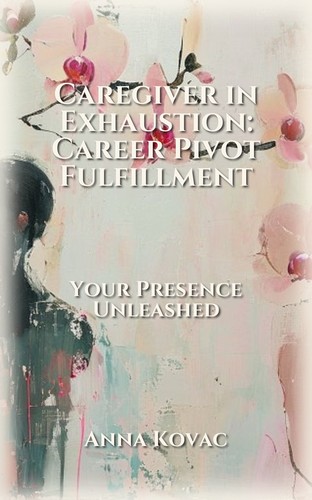 Caregiver in Exhaustion: Career Pivot Fulfillment