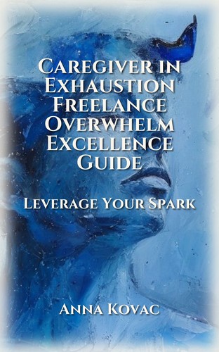Caregiver in Exhaustion Freelance Overwhelm Excellence Guide