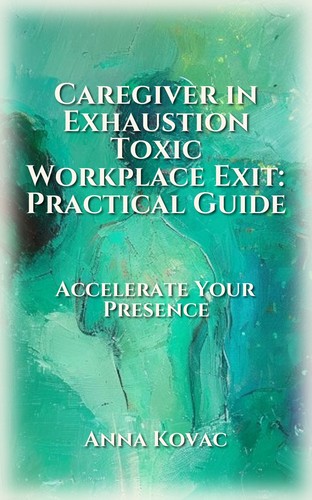Caregiver in Exhaustion Toxic Workplace Exit: Practical Guide