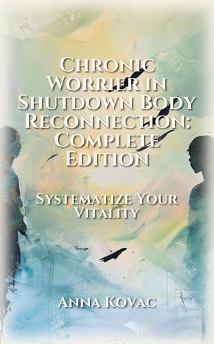 Chronic Worrier in Shutdown Body Reconnection: Complete Edition