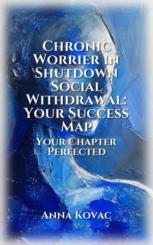 Chronic Worrier in Shutdown Social Withdrawal: Your Success Map