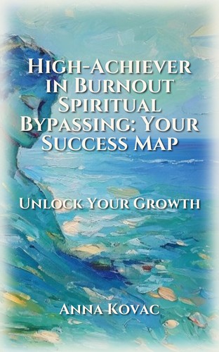 High-Achiever in Burnout Spiritual Bypassing: Your Success Map