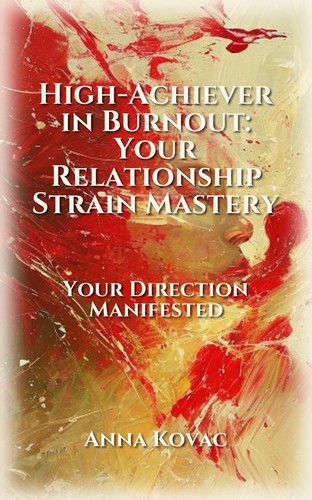 High-Achiever in Burnout: Your Relationship Strain Mastery