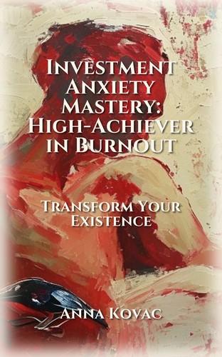 Investment Anxiety Mastery: High-Achiever in Burnout