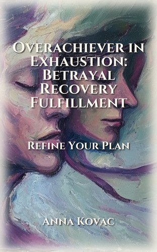 Overachiever in Exhaustion: Betrayal Recovery Fulfillment
