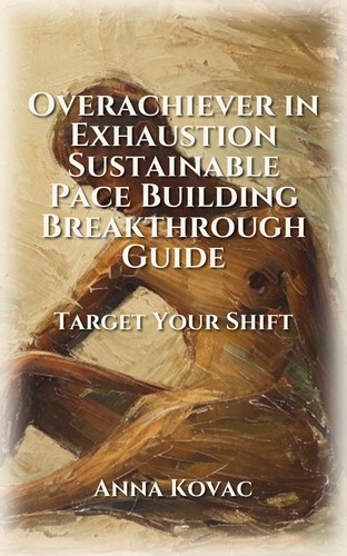 Overachiever in Exhaustion Sustainable Pace Building Breakthrough Guide