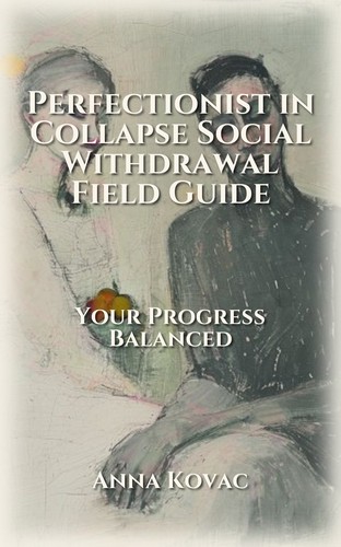 Perfectionist in Collapse Social Withdrawal Field Guide