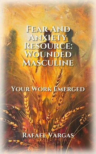 Fear And Anxiety Resource: Wounded Masculine