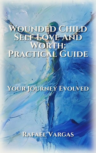 Wounded Child Self Love And Worth: Practical Guide