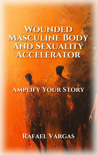 Wounded Masculine Body And Sexuality Accelerator