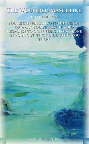 Wounded Masculine: Grief And Loss Command: Integrate Your Path preview 1
