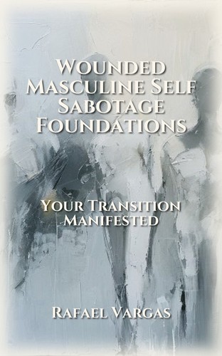Wounded Masculine Self Sabotage Foundations